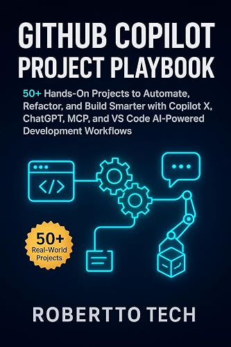 GITHUB COPILOT PROJECT PLAYBOOK: 50+ HANDS-ON PROJECTS TO AUTOMATE ...