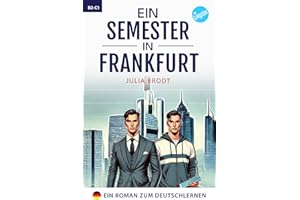 Ein Semester in Frankfurt: Ein Roman zum Deutschlernen: Deutsch lernen mit Geschichten über das Leben in Deutschland: Natürli