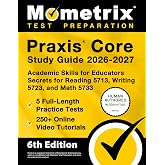 Praxis Core Study Guide 2026-2027 - 5 Full-Length Practice Tests, 250+ Online Video Tutorials, Academic Skills for Educators Secrets for Reading 5713, Writing 5723, and Math 5733: [6th Edition]