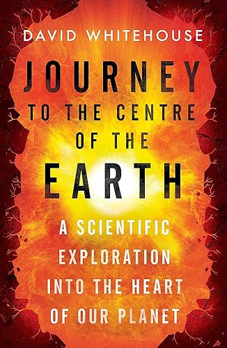 Download Journey to the Centre of the Earth: A Scientific Exploration Into the Heart of Our Planet PDF