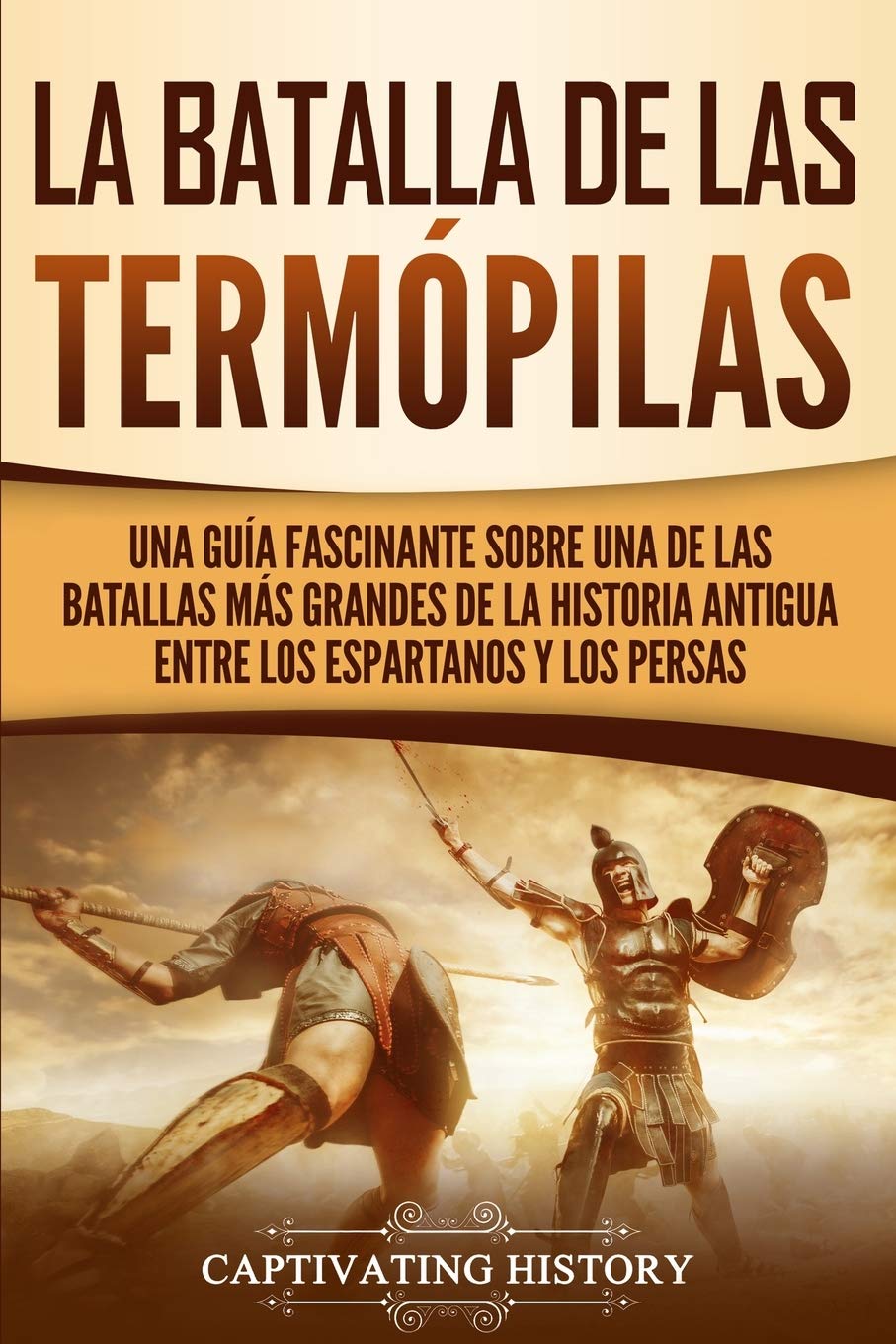 La Batalla De Las Termopilas Una Guia Fascinante Sobre Una De Las Batallas Mas Grandes De La Historia Antigua Entre Los Espartanos Y Los Persas Spanish Edition History Captivating 9781647480721 Amazon Com Books