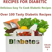 Recipes For Diabetics : Sugar Free Recipes - 100+ Easy To Cook Delicious Diabetic / Sugar Free Recipes - Value Pack 5