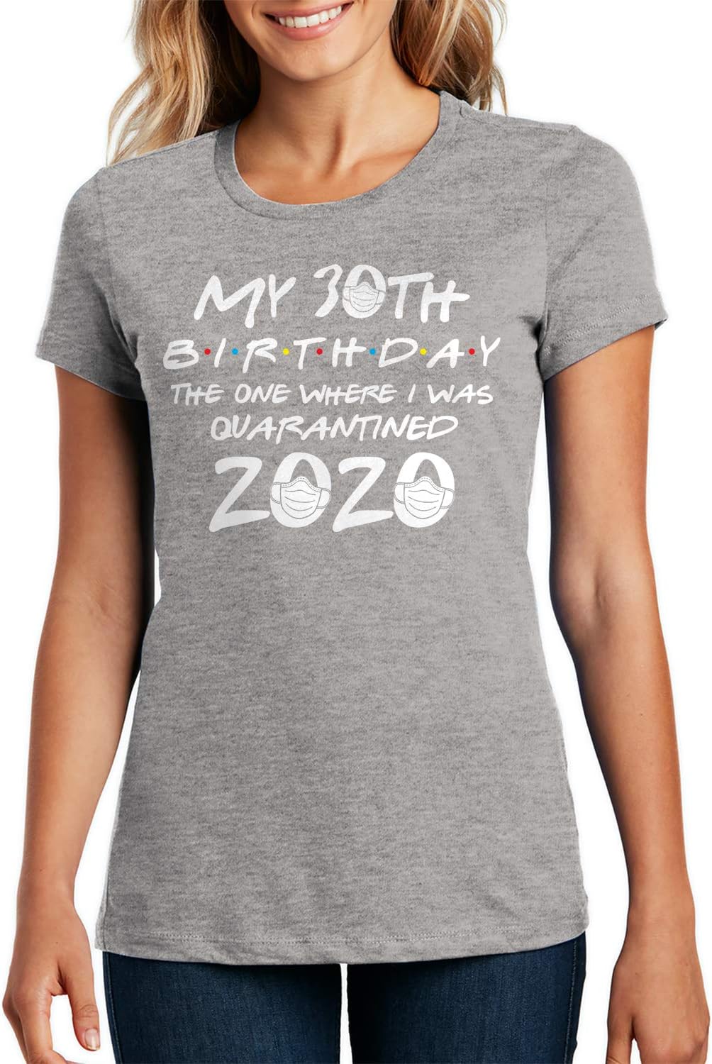 My 30th Birthday The One Where I was Quarantined 2020 Ladies T-Shirt