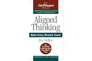 Aligned Thinking: Make Every Moment Count (The Ken Blanchard Series - Simple Truths Uplifting the Value of People in Organizations)
