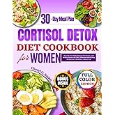 Cortisol Detox Diet Cookbook for Women: Nourish Your Body, Balance Hormones, and Reduce Stress with 100+ Delicious and Healing Recipes for a Healthier, Calmer You