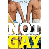 Not Gay: Sex between Straight White Men (Sexual Cultures, 19)