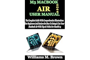 M3 MACBOOK AIR USER MANUAL: The Complete Guide With Comprehensive Illustrations For Beginners And Seniors On How To Setup & U