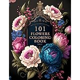 101 Flowers: A Beautiful & Relaxing Adult Coloring Book of Floral Designs.: Great Gift for Nature Lovers, Moms, Women, and Se