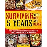 Surviving 5 Years with Rice and Beans: The Definitive Prepper's Cookbook for Living on Stockpile Food