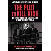 The Plot to Kill King: The Truth Behind the Assassination of Martin Luther King Jr.