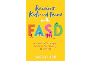Raising Kids and Teens with FASD: Advice and Strategies to Help Your Family to Thrive!