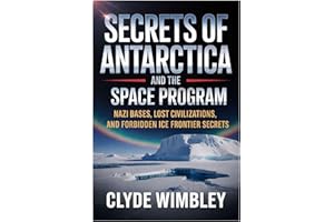 Secrets of Antarctica and the Secret Space Program: Nazi Bases, Lost Civilizations, and Forbidden Ice Frontier Secrets