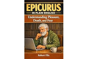 Epicurus in Plain English: Understanding Pleasure, Death, and Fear (Philosophy in Plain English)
