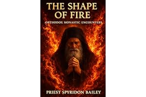 THE SHAPE OF FIRE: Orthodox Monastic Encounters