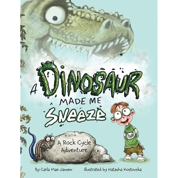 A Dinosaur Made Me Sneeze: A Rock Cycle Adventure: Carla Mae