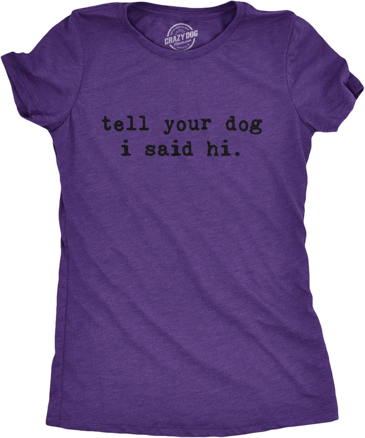 Womens Tell Your Dog I Said Hi T Shirt Funny Cool Mom Humor Pet Puppy Lover Tee
