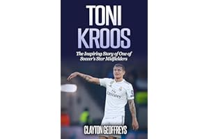 Toni Kroos: The Inspiring Story of One of Soccer's Star Midfielders (Soccer Biography Books)