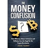 The Money Confusion: How Illiteracy About Currencies and Inflation Sets the Stage for the Crypto Revolution