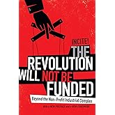 The Revolution Will Not Be Funded: Beyond the Non-Profit Industrial Complex