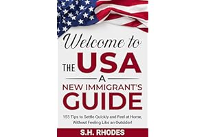 Welcome to the USA!: A New Immigrant's Guide: 155 Tips to Settle Quickly and Feel at Home Without Feeling Like an Outsider!
