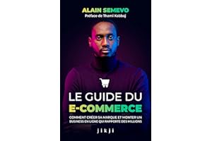 Le Guide du E-Commerce: Comment créer sa marque et monter un business en ligne qui rapporte des millions (French Edition)