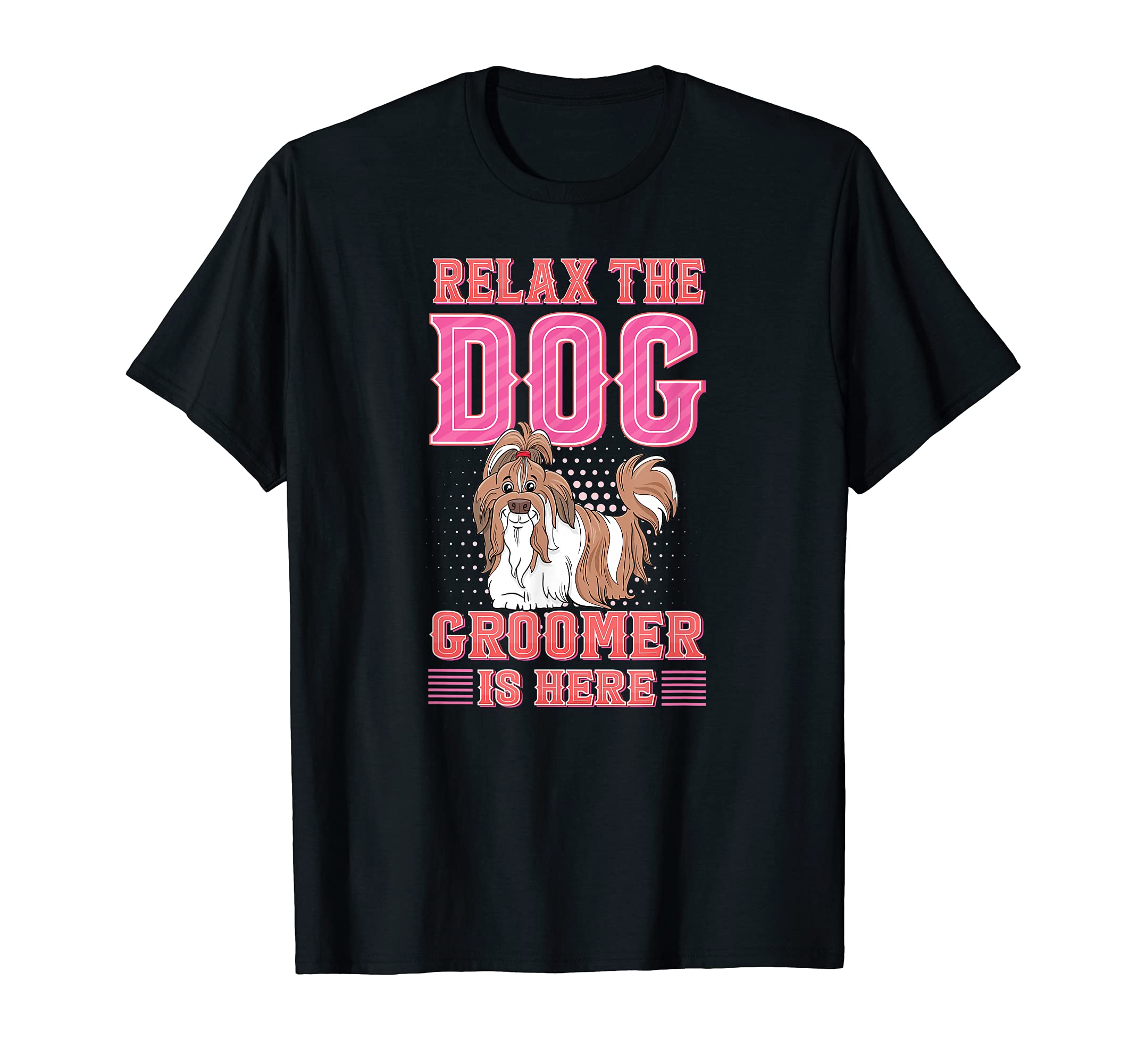 Relax the Dog Groomer Is Here - Puppy Pet Grooming Cuddler T-Shirt