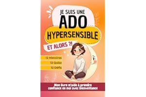 Je suis une ado hypersensible, et alors ?!: 12 histoires, quizz et défis pour aider les ados à prendre confiance avec bienvei