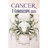 Cancer Horoscope 2025: The Complete Astrological Guide for Your Zodiacal Sign (Horoscope 2025 and Moon Calendars)