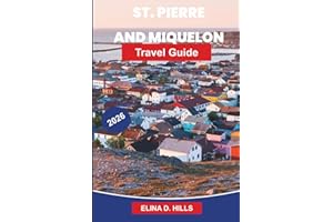 ST. PIERRE AND MIQUELON Travel Guide 2026: Discover French Colonial Heritage, Coastal Landscapes, Local Cuisine, Maritime Cul