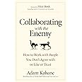 Collaborating with the Enemy: How to Work with People You Don't Agree with or Like or Trust