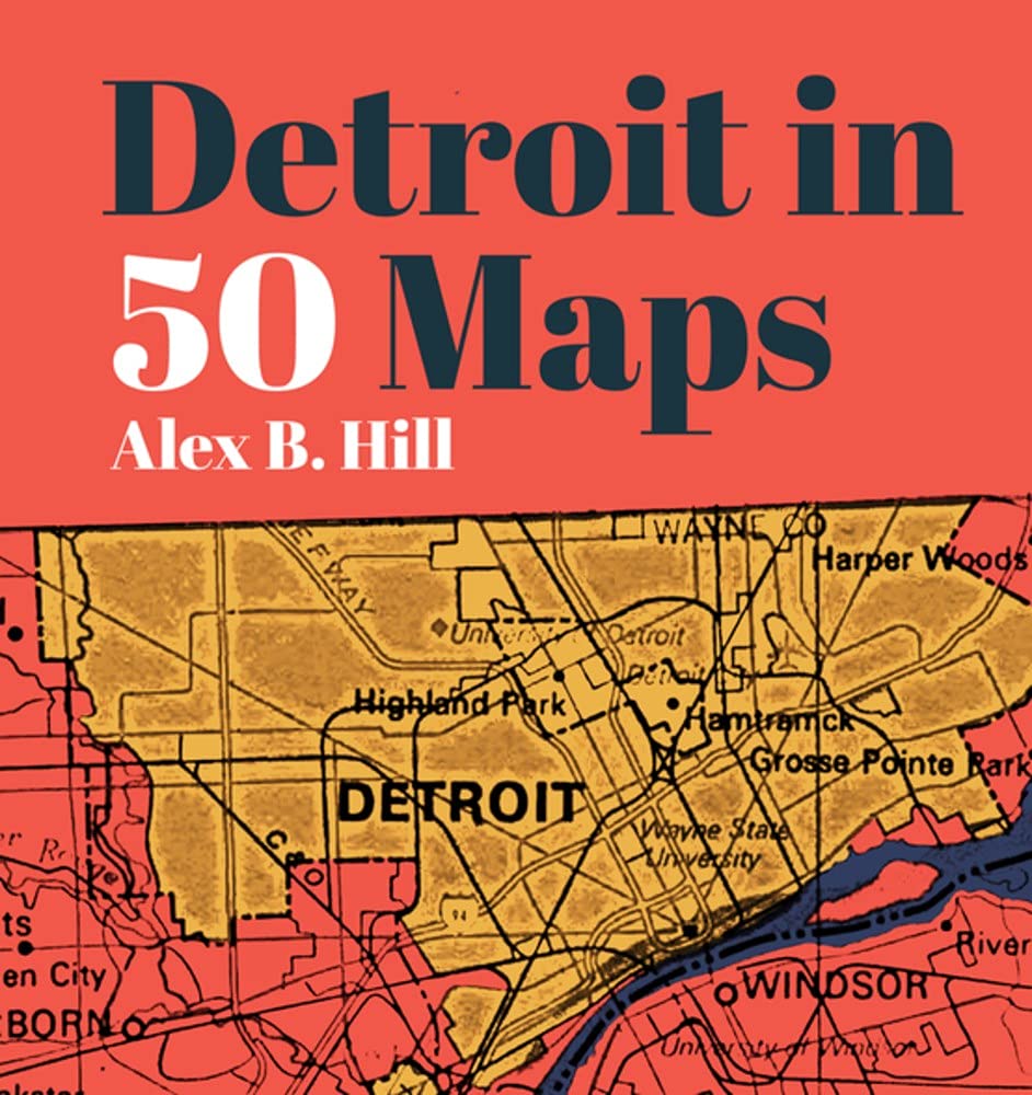 Maps From A To B Detroit In 50 Maps: Amazon.co.uk: Hill, Alex B: 9781953368027: Books
