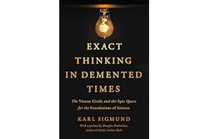 Exact Thinking in Demented Times: The Vienna Circle and the Epic Quest for the Foundations of Science