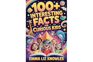 100+ Interesting Facts for Curious Kids: Explore the Universe, Discover Amazing Animals, Uncover Incredible Inventions, and B
