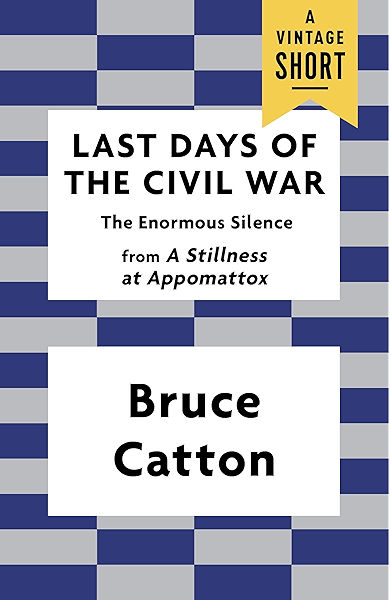 Amazon Com Last Days Of The Civil War The Enormous Silence A Vintage Short Ebook Catton Bruce Kindle Store