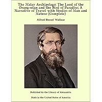 The Malay Archipelago: The Land of the Orang-utan and the Bird of Paradise; A Narrative of Travel with Studies of Man… book cover