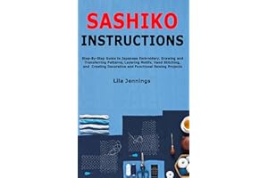 Sashiko Instructions: Step-By-Step Guide to Japanese Embroidery, Drawing and Transferring Patterns, Layering Motifs, Hand Sti
