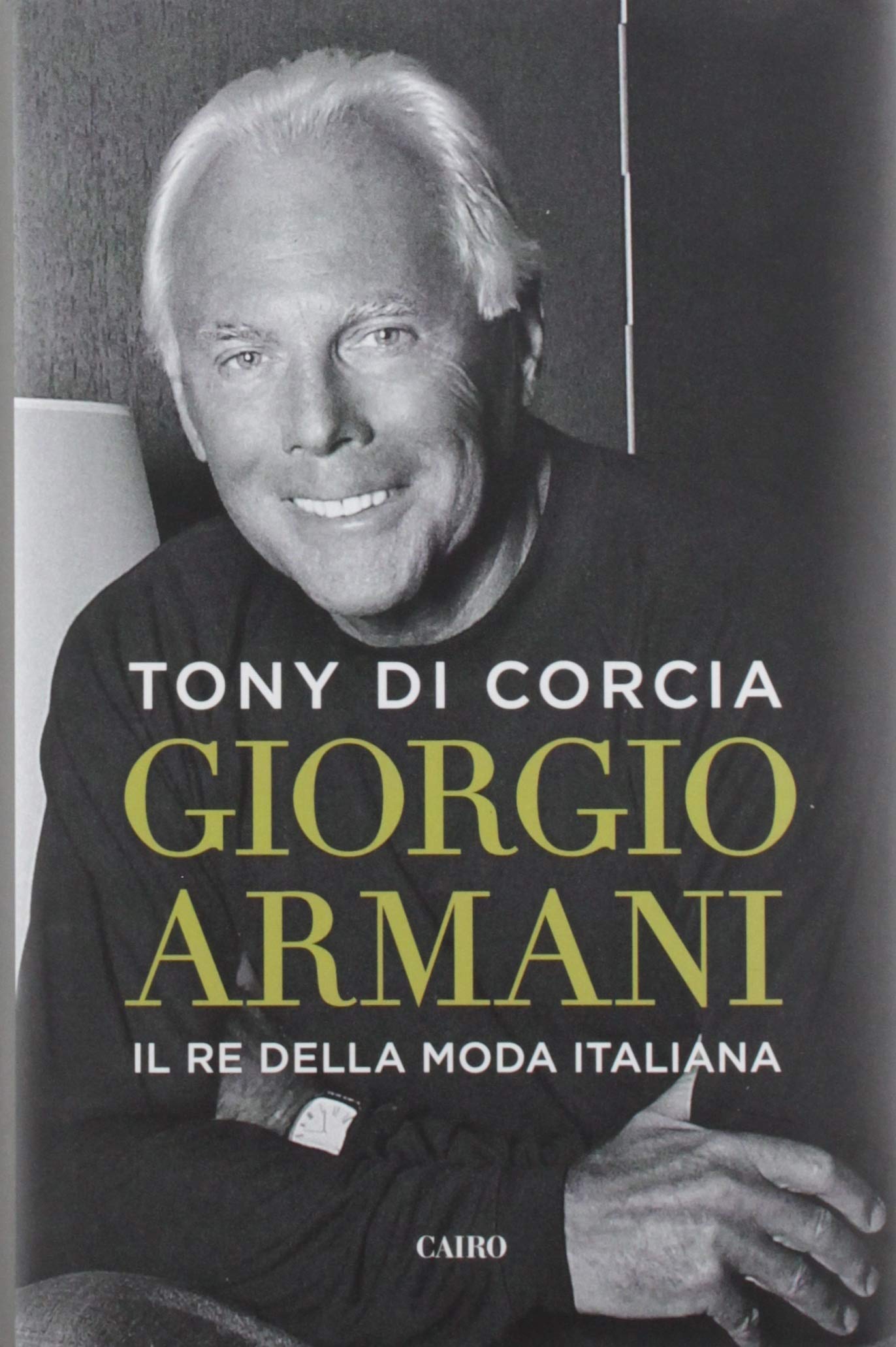 Giorgio Armani. Il re della moda italiana : Di Corcia, Tony: Libri