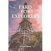 Paris for Explorers: A Complete Travel Companion
