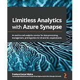 Limitless Analytics with Azure Synapse: An end-to-end analytics service for data processing, management, and ingestion for BI and ML requirements