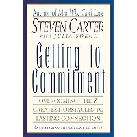 Getting to Commitment: Overcoming the 8 Greatest Obstacles to Lasting Connection (And Finding the Courage to Love)