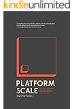 Platform Scale: How an emerging business model helps startups build large empires with minimum investment