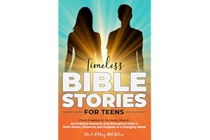 Timeless Bible Stories for Teens: From Creation to the Early Church — 46 Scripture Moments that Strengthen Faith in God’s Power, Presence, and Purpose in a Changing World