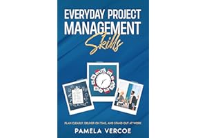 Everyday Project Management Skills: Plan Clearly, Deliver on Time and Stand Out at Work (The Everyday Project Manager Series)