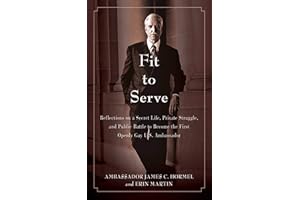 Fit to Serve: Reflections on a Secret Life, Private Struggle, and Public Battle to Become the First Openly Gay U.S. Ambassado