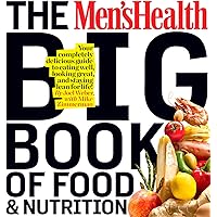 The Men's Health Big Book of Food & Nutrition: Your Completely Delicious Guide to Eating Well, Looking Great, and Staying Lea