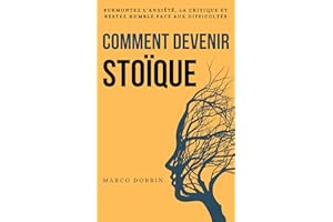 Comment devenir stoïque: Surmonter l'anxiété, la critique et rester humble face aux difficultés (Éveil Moderne) (French Editi