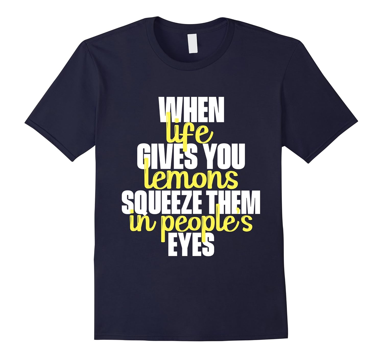 When Life Gives You Lemons Squeeze Them In People’s Eyes TeeArt