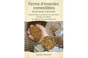 Ferme d'insectes comestibles: Manuel d'élevage, de production et de transformation des grillons, des ténébrion , des zophobas