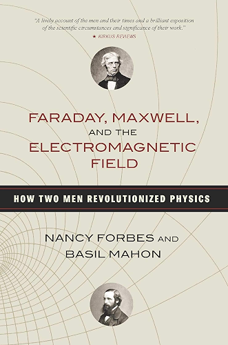 Download Faraday, Maxwell, and the Electromagnetic Field: How Two Men Revolutionized Physics (English Edition) PDF