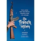The French Intifada: The Long War Between France and Its Arabs